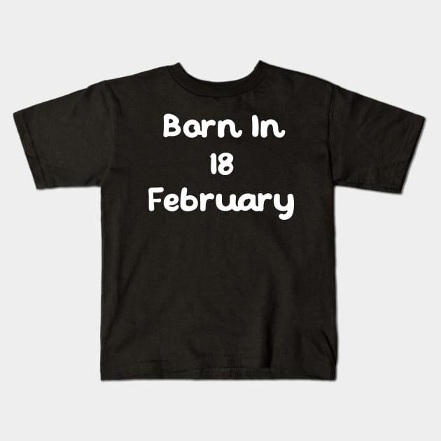 Born In 18 February Kids T-Shirt by Fandie